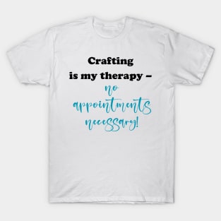 Crafting is my therapy - no appointments necessary! T-Shirt